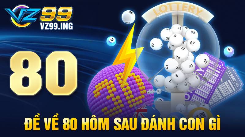 Đề về 80 hôm sau đánh con gì: Con số mang đến sự may mắn 1 Đề về 80 hôm sau đánh con gì